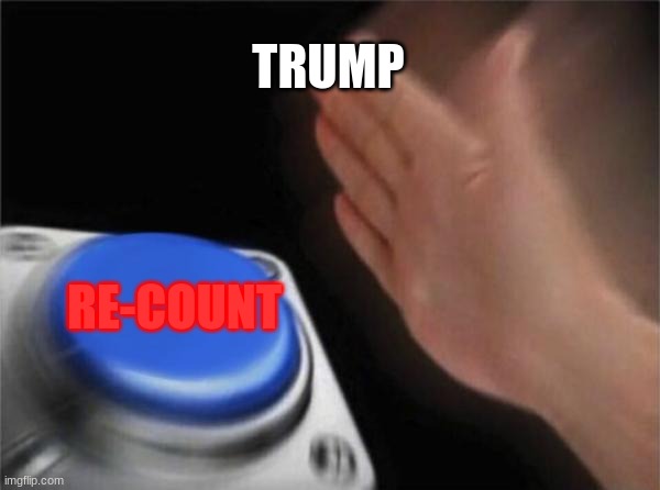 Blank Nut Button | TRUMP; RE-COUNT | image tagged in memes,blank nut button | made w/ Imgflip meme maker