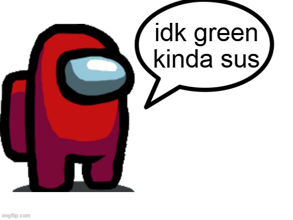 idk green kinda sus | made w/ Imgflip meme maker