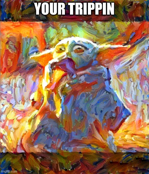 Baby Yoda Trippin Ballz | YOUR TRIPPIN | image tagged in baby yoda trippin ballz | made w/ Imgflip meme maker