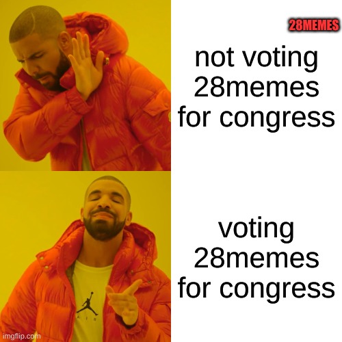 vote 28memes for congress under prezident drstrangmeme | 28MEMES; not voting 28memes for congress; voting 28memes for congress | image tagged in memes,drake hotline bling | made w/ Imgflip meme maker