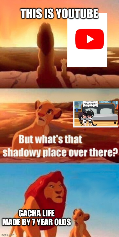 Simba Shadowy Place | THIS IS YOUTUBE; GACHA LIFE MADE BY 7 YEAR OLDS | image tagged in memes,simba shadowy place | made w/ Imgflip meme maker