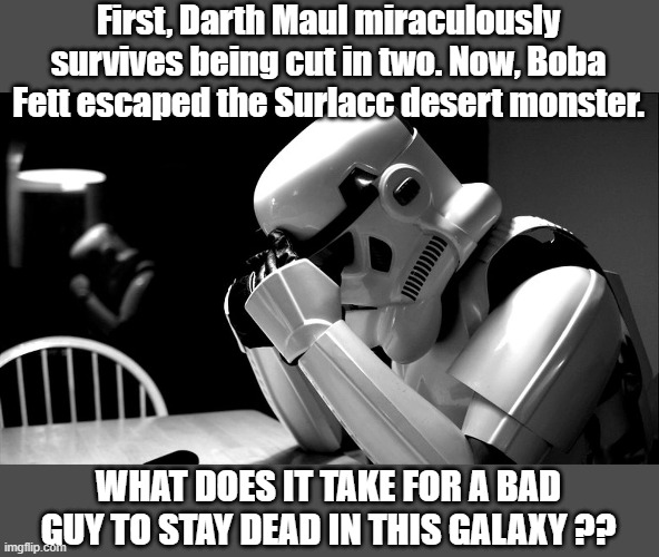 Star Wars truth | First, Darth Maul miraculously survives being cut in two. Now, Boba Fett escaped the Surlacc desert monster. WHAT DOES IT TAKE FOR A BAD GUY TO STAY DEAD IN THIS GALAXY ?? | image tagged in star wars,star wars meme | made w/ Imgflip meme maker