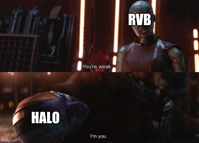 Your weak I’m you | RVB HALO | image tagged in your weak i m you | made w/ Imgflip meme maker