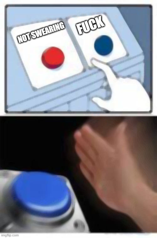 Red and Blue Buttons | NOT SWEARING FUCK | image tagged in red and blue buttons | made w/ Imgflip meme maker