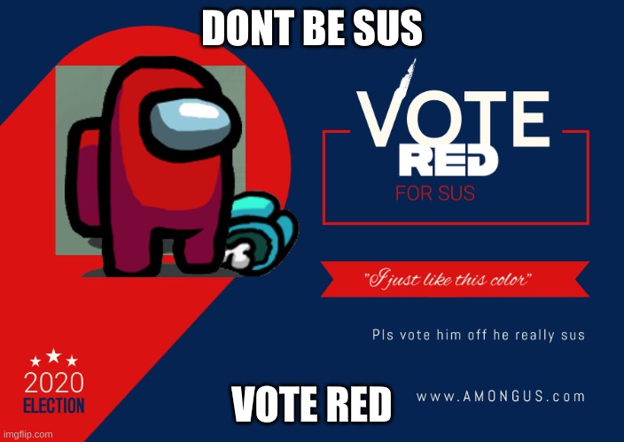 Don't be sus, Vote red | DONT BE SUS; VOTE RED | image tagged in red the sus | made w/ Imgflip meme maker