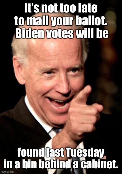 Vote early, vote late, vote often | It’s not too late to mail your ballot.  Biden votes will be; found last Tuesday in a bin behind a cabinet. | image tagged in memes,smilin biden,crooked election,mail in ballots | made w/ Imgflip meme maker