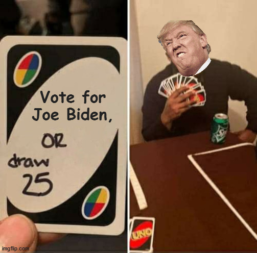 UNO Draw 25 Cards | Vote for Joe Biden, | image tagged in memes,uno draw 25 cards,election 2020,trump,biden | made w/ Imgflip meme maker