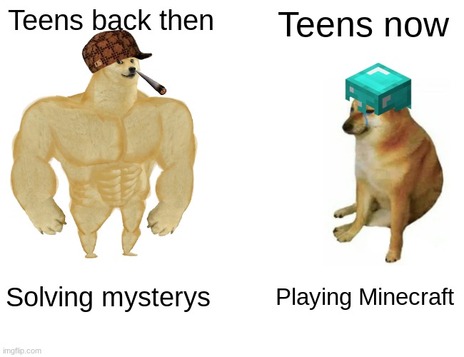 Buff Doge vs. Cheems | Teens back then; Teens now; Solving mysterys; Playing Minecraft | image tagged in memes,buff doge vs cheems | made w/ Imgflip meme maker