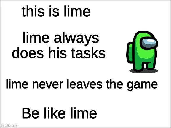 Be like lime | this is lime; lime always does his tasks; lime never leaves the game; Be like lime | image tagged in among us,memes | made w/ Imgflip meme maker
