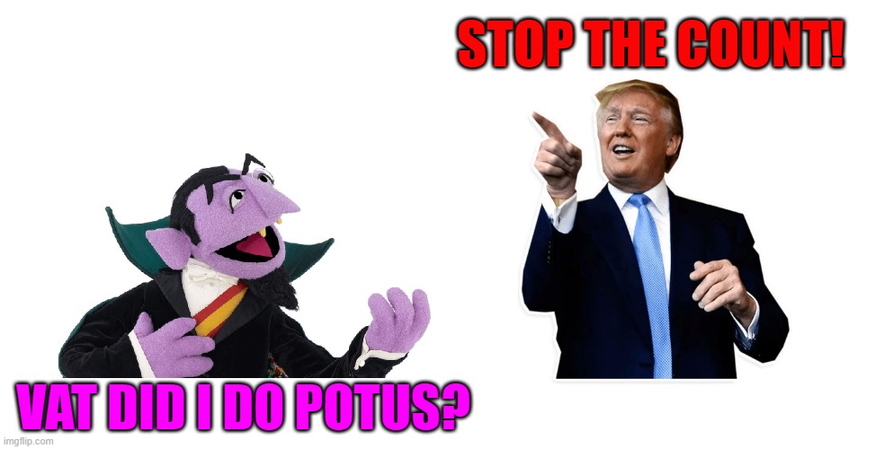 Stop the Count | STOP THE COUNT! VAT DID I DO POTUS? | image tagged in stop the count,trump,45,election,votes,nevada | made w/ Imgflip meme maker