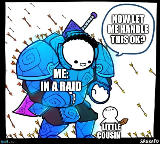 Protector boi | NOW LET ME HANDLE THIS OK? ME: IN A RAID; LITTLE COUSIN | image tagged in protector boi | made w/ Imgflip meme maker