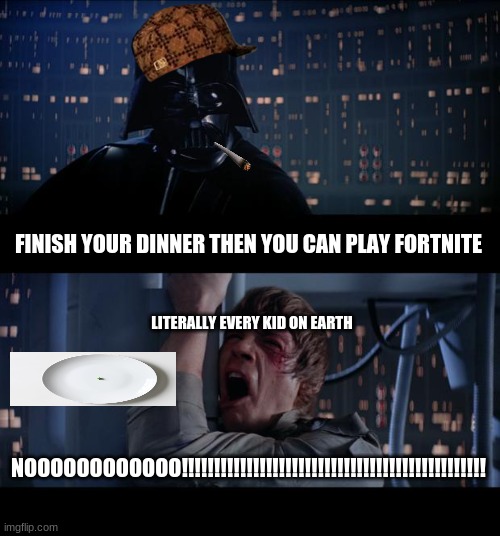 Star Wars No Meme | FINISH YOUR DINNER THEN YOU CAN PLAY FORTNITE; LITERALLY EVERY KID ON EARTH; NOOOOOOOOOOOO!!!!!!!!!!!!!!!!!!!!!!!!!!!!!!!!!!!!!!!!!!!!!!! | image tagged in memes,star wars no | made w/ Imgflip meme maker