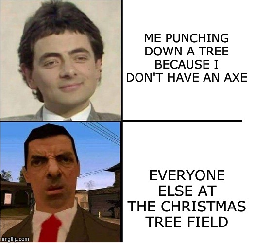 Tree Punching | ME PUNCHING DOWN A TREE BECAUSE I DON'T HAVE AN AXE; EVERYONE ELSE AT THE CHRISTMAS TREE FIELD | image tagged in mr bean confused,minecraft,christmas tree,mr bean,funny memes | made w/ Imgflip meme maker