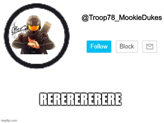 Troop78_MookieDukes | RERERERERERE | image tagged in troop78_mookiedukes | made w/ Imgflip meme maker