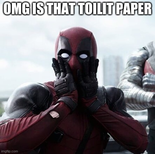 Deadpool Surprised | OMG IS THAT TOILIT PAPER | image tagged in memes,deadpool surprised | made w/ Imgflip meme maker