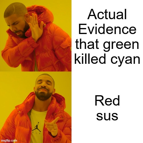 Sus | Actual Evidence that green killed cyan; Red sus | image tagged in memes,drake hotline bling | made w/ Imgflip meme maker