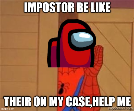 psst spiderman | IMPOSTOR BE LIKE; THEIR ON MY CASE,HELP ME | image tagged in psst spiderman | made w/ Imgflip meme maker