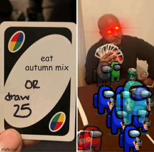 only sus bois eat autumn mix | eat autumn mix | image tagged in memes,uno draw 25 cards | made w/ Imgflip meme maker