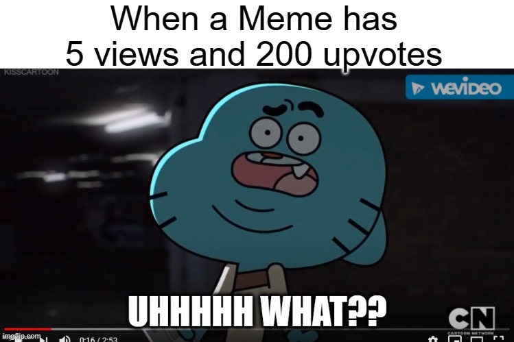 meme | When a Meme has 5 views and 200 upvotes | image tagged in confused gumball,imgflip | made w/ Imgflip meme maker