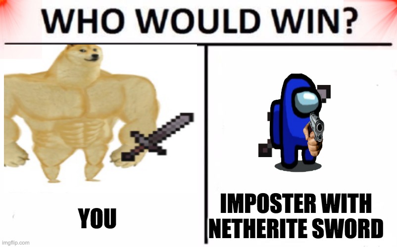 Who Would Win? Meme | YOU; IMPOSTER WITH NETHERITE SWORD | image tagged in memes,who would win | made w/ Imgflip meme maker