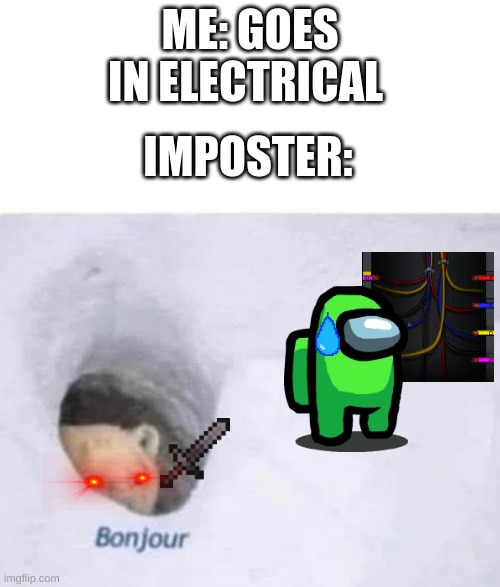 Bonjour | ME: GOES IN ELECTRICAL; IMPOSTER: | image tagged in bonjour | made w/ Imgflip meme maker