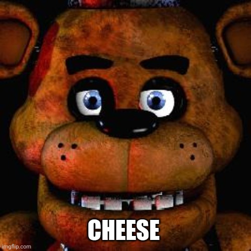 Five Nights At Freddys | CHEESE | image tagged in five nights at freddys | made w/ Imgflip meme maker