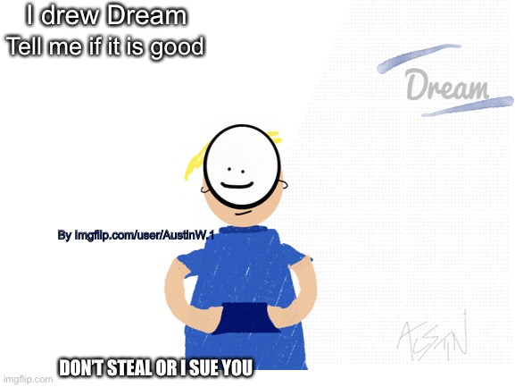 I drew dream. It was hard. It took weeks. It was worth it. | I drew Dream; Tell me if it is good; By Imgflip.com/user/AustinW.1; DON’T STEAL OR I SUE YOU | image tagged in dream,dreamwastaken,youtube,drawing,art,i used tayasui sketches pro btw | made w/ Imgflip meme maker