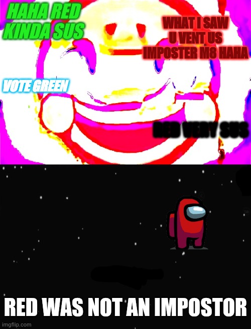 HAHA RED KINDA SUS; WHAT I SAW U VENT US IMPOSTER M8 HAHA; VOTE GREEN; RED VERY SUS; RED WAS NOT AN IMPOSTOR | image tagged in d e e p f r i e d,among us | made w/ Imgflip meme maker