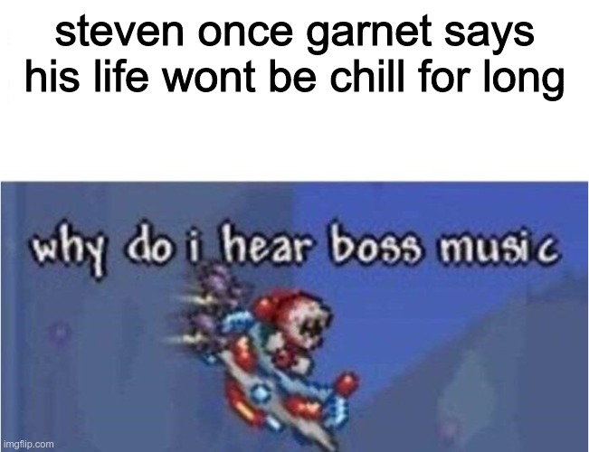 why do i hear boss music | steven once garnet says his life wont be chill for long | image tagged in why do i hear boss music,steven universe,steven universe nooo,spinel | made w/ Imgflip meme maker