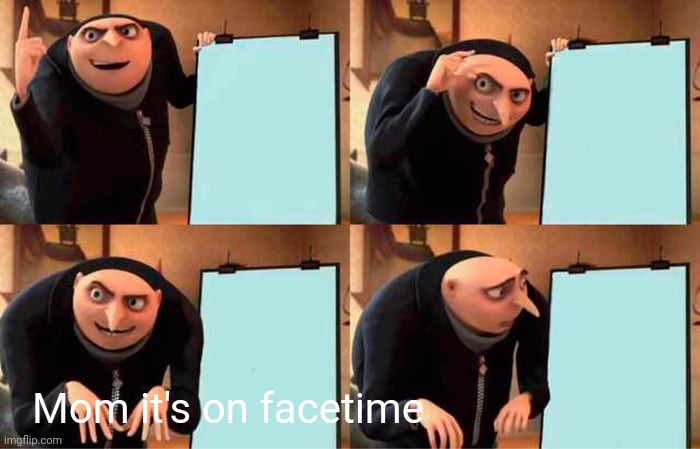 Gru's Plan Meme | Mom it's on facetime | image tagged in memes,gru's plan | made w/ Imgflip meme maker