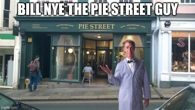 bill nye pie | BILL NYE THE PIE STREET GUY | image tagged in pie street | made w/ Imgflip meme maker