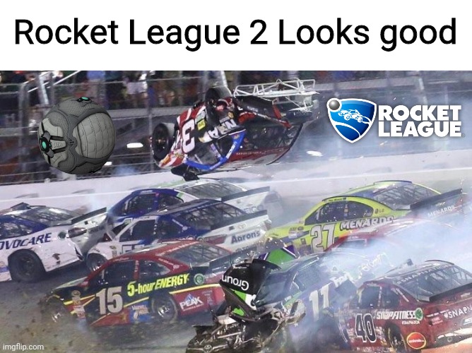Might buy Rocket League 2 | Rocket League 2 Looks good | image tagged in nascar | made w/ Imgflip meme maker