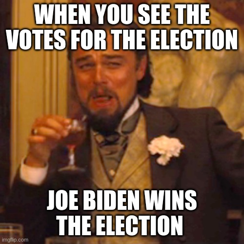 hello | WHEN YOU SEE THE VOTES FOR THE ELECTION; JOE BIDEN WINS THE ELECTION | image tagged in memes,laughing leo,funny memes | made w/ Imgflip meme maker