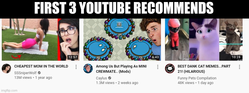 Don't ask about the first and third one- | FIRST 3 YOUTUBE RECOMMENDS | made w/ Imgflip meme maker