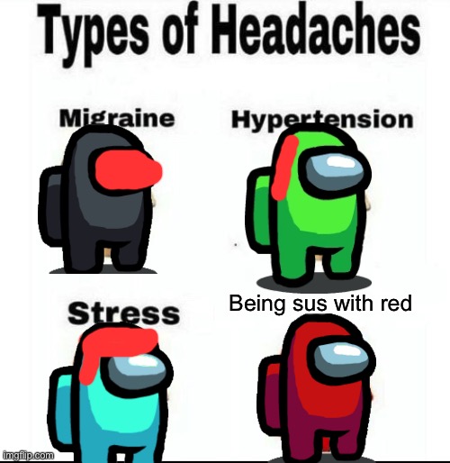 Types of Headaches meme | Being sus with red | image tagged in types of headaches meme | made w/ Imgflip meme maker
