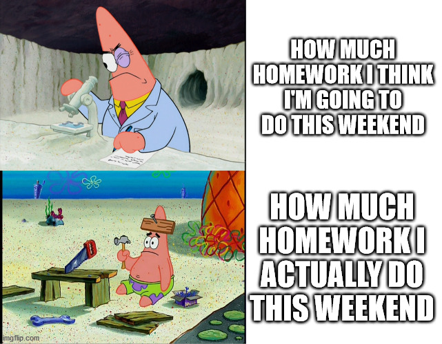 Engineers and Homework | HOW MUCH HOMEWORK I THINK I'M GOING TO DO THIS WEEKEND; HOW MUCH HOMEWORK I ACTUALLY DO THIS WEEKEND | image tagged in engineering | made w/ Imgflip meme maker