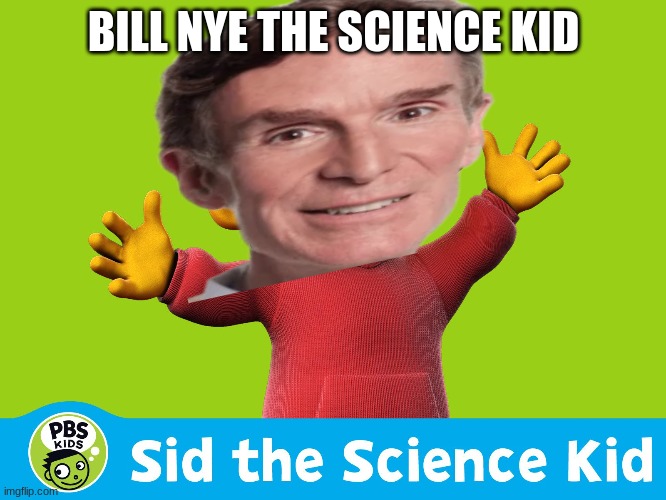 bill nye the science kid | BILL NYE THE SCIENCE KID | image tagged in ooh,sid,bill nye | made w/ Imgflip meme maker