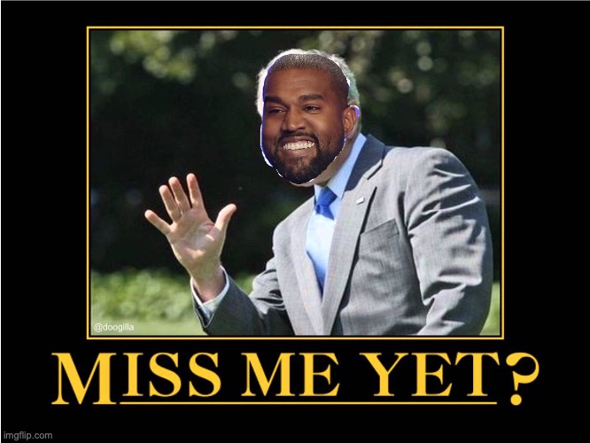 Miss Me Yet? Kanye | image tagged in election 2020,kanye | made w/ Imgflip meme maker