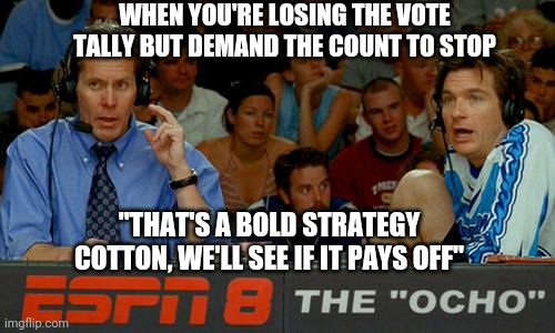 Bold Strategy Cotton | WHEN YOU'RE LOSING THE VOTE TALLY BUT DEMAND THE COUNT TO STOP; "THAT'S A BOLD STRATEGY COTTON, WE'LL SEE IF IT PAYS OFF" | image tagged in bold strategy cotton,memes,election 2020,donald trump,voting,funny memes | made w/ Imgflip meme maker