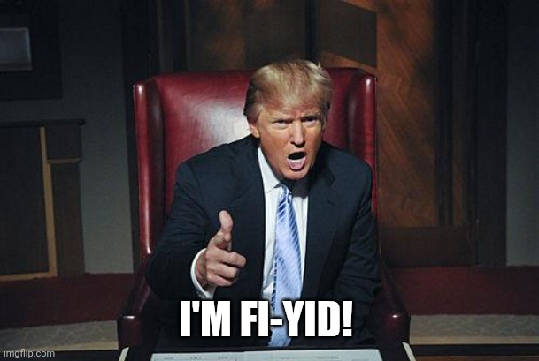 Donald Trump You're Fired | I'M FI-YID! | image tagged in donald trump you're fired,he's fired,i'm fired,new president,biden | made w/ Imgflip meme maker