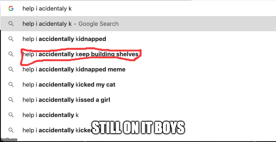 STILL!? | STILL ON IT BOYS | image tagged in meme | made w/ Imgflip meme maker