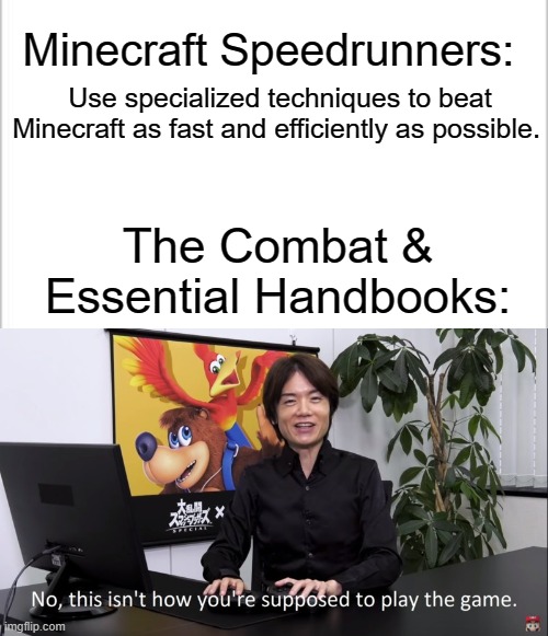 A quick summary of a Minecraft "speedrunner" | Minecraft Speedrunners:; Use specialized techniques to beat Minecraft as fast and efficiently as possible. The Combat & Essential Handbooks: | image tagged in minecraft,this isn't how you're supposed to play the game | made w/ Imgflip meme maker