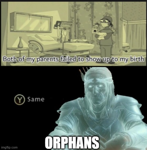 sand chld noises | ORPHANS | image tagged in same,lol,2020,funny,happy birthday,dark humor | made w/ Imgflip meme maker