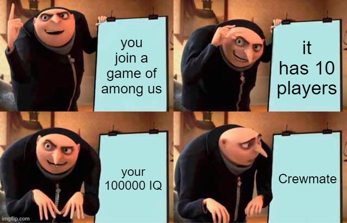 Gru's Plan Meme | you join a game of among us it has 10 players your 100000 IQ Crewmate | image tagged in memes,gru's plan | made w/ Imgflip meme maker
