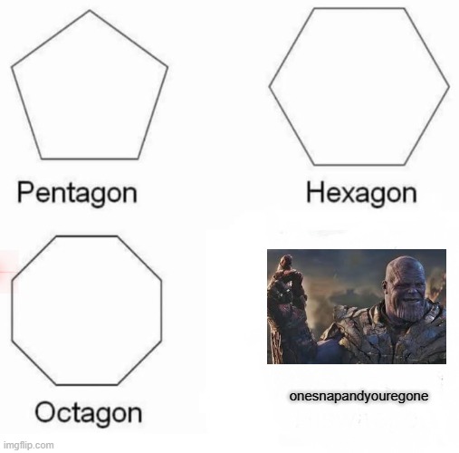 Pentagon Hexagon Octagon | onesnapandyouregone | image tagged in memes,pentagon hexagon octagon | made w/ Imgflip meme maker