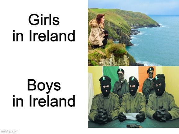 Girls in Ireland; Boys in Ireland | image tagged in memes,ireland,boys vs girls,irish memes | made w/ Imgflip meme maker