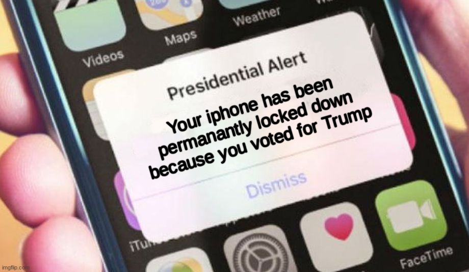 Don't vote for trump | Your iphone has been permanantly locked down because you voted for Trump | image tagged in memes,presidential alert | made w/ Imgflip meme maker