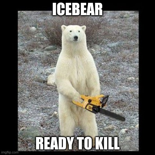 ICEBEAR | ICEBEAR; READY TO KILL | image tagged in memes,chainsaw bear | made w/ Imgflip meme maker