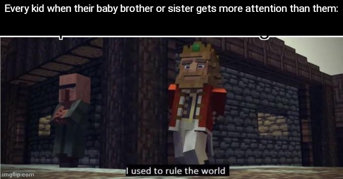 I used to rule the world | Every kid when their baby brother or sister gets more attention than them: | image tagged in fallen kingdom | made w/ Imgflip meme maker