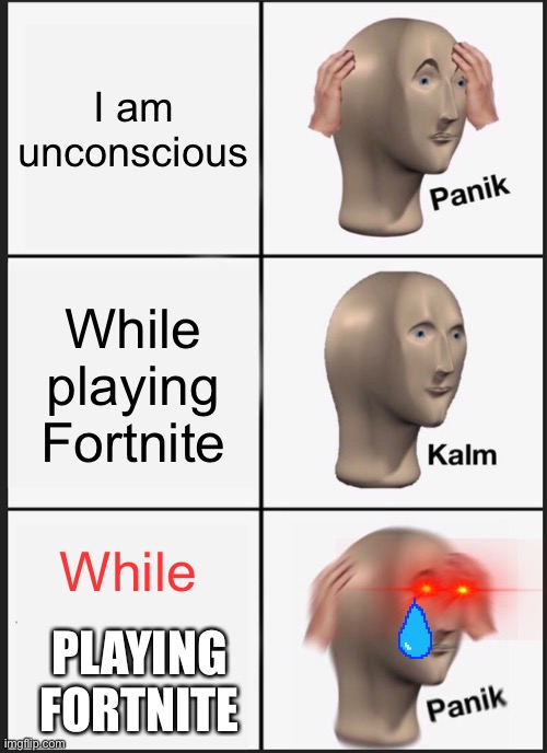 Panik Kalm Panik | I am unconscious; While playing Fortnite; While; PLAYING FORTNITE | image tagged in memes,panik kalm panik | made w/ Imgflip meme maker